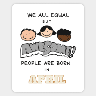 We all equal -Awesome People Are Born in April Gift Magnet